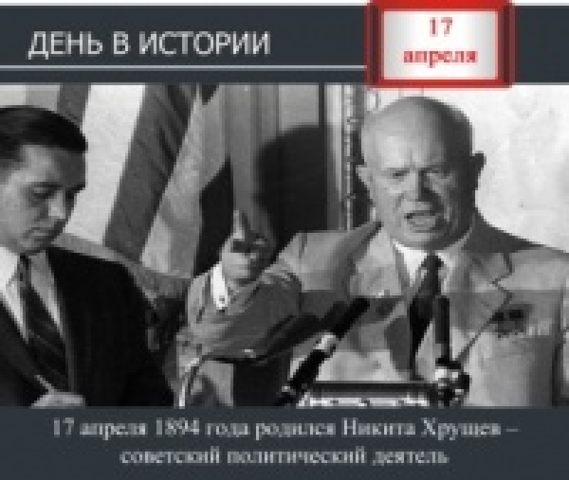 День в истории. 17 апреля 1894 года родился Никита Хрущев – советский политический деятель